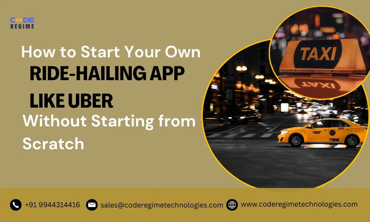 How to Start Your Own Ride-Hailing App Like Uber Without Starting from Scratch